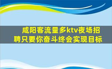 咸阳客流量多ktv夜场招聘只要你奋斗终会实现目标